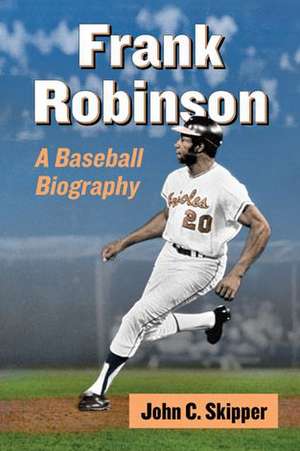 Frank Robinson: A Baseball Biography de John C. Skipper