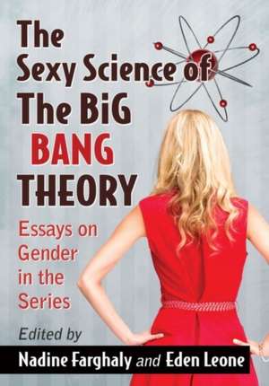 The Sexy Science of the Big Bang Theory: Essays on Gender in the Series de Nadine Farghaly