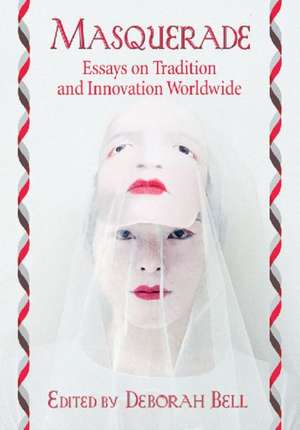 Masquerade: Essays on Tradition and Innovation Worldwide de Deborah Bell