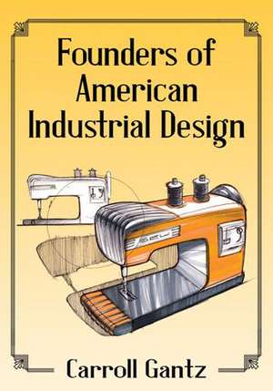 Founders of American Industrial Design de Carroll Gantz