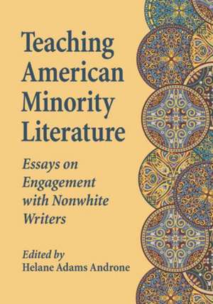 Teaching American Minority Literature Essays on Engagement with Nonwhite Writers de Helane Adams Androne