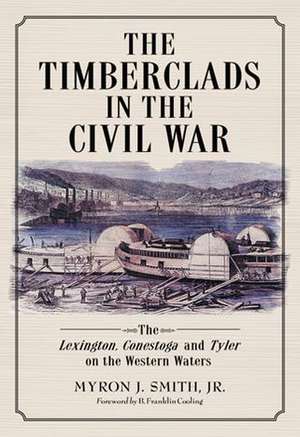 The Timberclads in the Civil War: The Lexington, Conestoga and Tyler on the Western Waters de Myron J., Jr. Smith