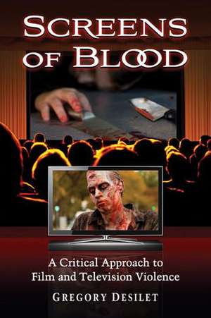 Screens of Blood: A Critical Approach to Film and Television Violence de Gregory Desilet