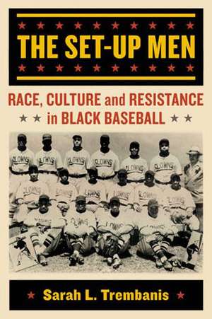 The Set-Up Men: Race, Culture and Resistance in Black Baseball de Sarah L. Trembanis