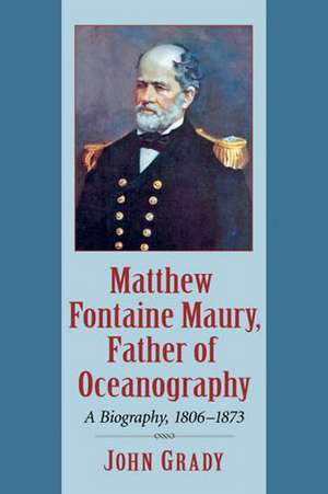 Matthew Fontaine Maury, Father of Oceanography a Biography, 1806-1873 de John Grady