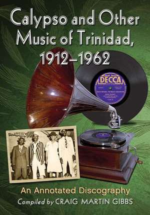 Calypso and Other Music of Trinidad, 1912-1962 an Annotated Discography de Craig Martin Gibbs