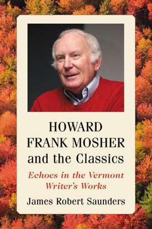 Howard Frank Mosher and the Classics: Echoes in the Vermont Writer's Works de James Robert Saunders