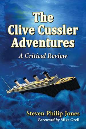 The Clive Cussler Adventures: A Critical Review de Steven Philip Jones