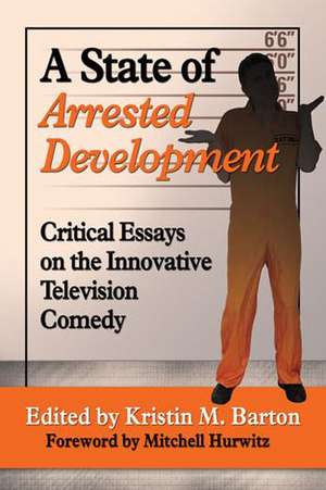 A State of Arrested Development: Critical Essays on the Innovative Television Comedy de Kristin M. Barton