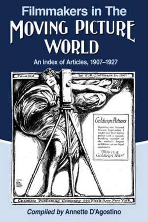 Filmmakers in the Moving Picture World: An Index of Articles, 1907-1927 de Annette D'Agostino