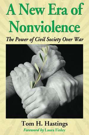 A New Era of Nonviolence: The Power of Civil Society Over War de Tom H. Hastings