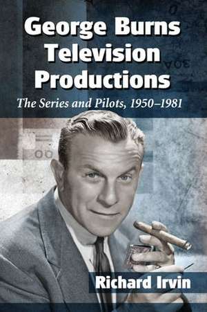 George Burns Television Productions: The Series and Pilots, 1950-1981 de Richard Irvin