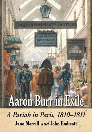 Aaron Burr in Exile: A Pariah in Paris, 1810-1811 de Jane Merrill