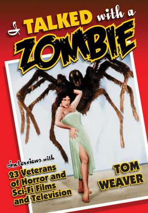 I Talked with a Zombie: Interviews with 23 Veterans of Horror and Sci-Fi Films and Television de Tom Weaver