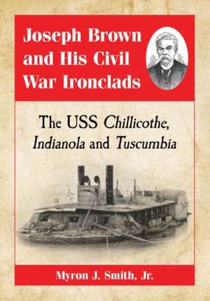 Joseph Brown and His Civil War Ironclads de Myron J. Smith