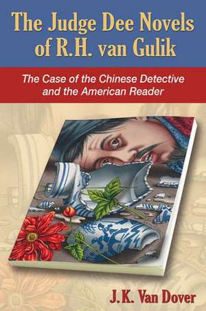 The Judge Dee Novels of R.H. Van Gulik: The Case of the Chinese Detective and the American Reader de J. K. Van Dover