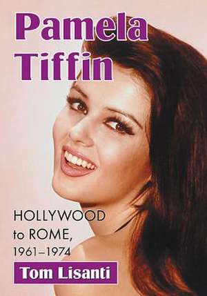 Pamela Tiffin Hollywood to Rome, 1961-1974 de Tom Lisanti