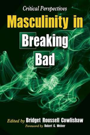 Masculinity in Breaking Bad: Critical Perspectives de Bridget R. Cowlishaw