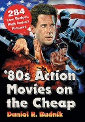 '80s Action Movies on the Cheap de Daniel R. Budnik