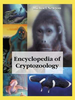 Encyclopedia of Cryptozoology: A Global Guide to Hidden Animals and Their Pursuers de Michael Newton