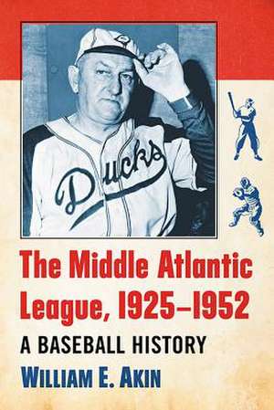 The Middle Atlantic League, 1925-1952: A Baseball History de William E. Akin