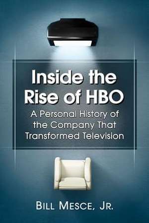 Inside the Rise of HBO: A Personal History of the Company That Transformed Television de Bill Mesce