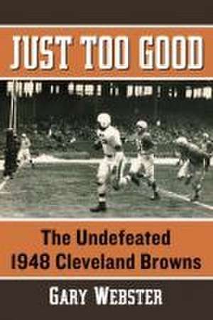 Just Too Good: The Undefeated 1948 Cleveland Browns de Gary Webster