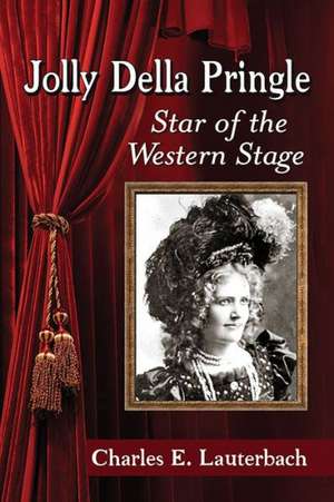 Jolly Della Pringle: Star of the Western Stage de Charles E. Lauterbach