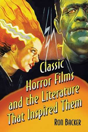 Classic Horror Films and the Literature That Inspired Them de Ron Backer