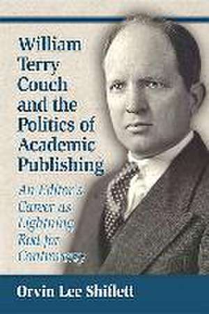 William Terry Couch and the Politics of Academic Publishing: An Editor's Career as Lightning Rod for Controversy de Orvin Lee Shiflett