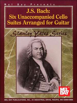 J. S. Bach: Six Unaccompanied Cello Suites Arranged for Guitar de Johann Sebastian Bach