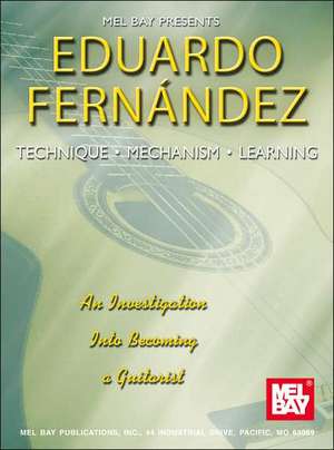 Technique, Mechanism, Learning: An Investigation Into Becoming a Guitarist de Eduardo Fernandez
