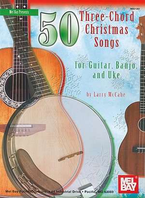 50 Three-Chord Christmas Songs for Guitar, Banjo, and Uke de Larry Mccabe