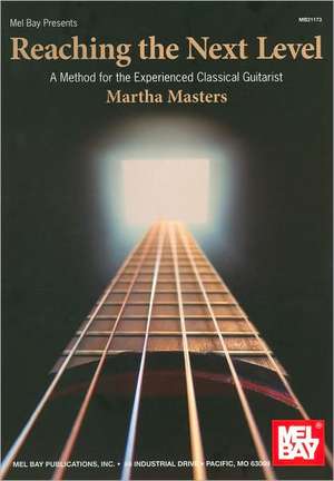 Reaching the Next Level: A Method for the Experienced Classical Guitarist de Martha Masters