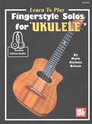 Learn to Play Fingerstyle Solos for Ukulele de Mark Kailana Nelson