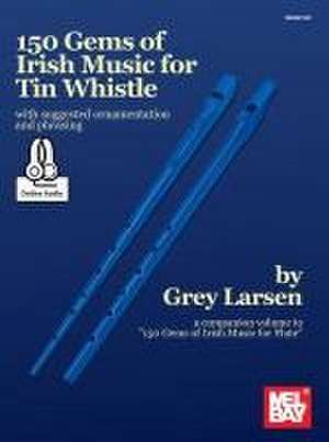 150 Gems of Irish Music for Tin Whistle de Grey E Larsen