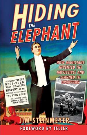 Hiding the Elephant: How Magicians Invented the Impossible and Learned to Disappear de Jim Steinmeyer