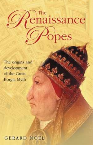 The Renaissance Popes: Statesmen, Warriors and the Great Borgia Myth de Gerard Noel