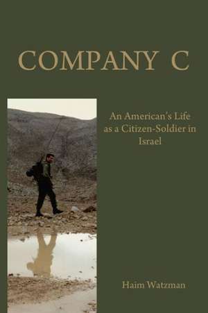 Company C: An American's Life as a Citizen-Soldier in the Israeli Army de Haim Watzman