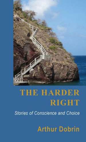 The Harder Right: Stories of Conscience and Choice de Arthur Dobrin