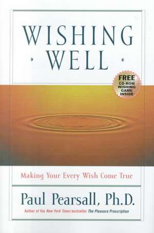 Wishing Well: Making Your Every Wish Come True de Paul Pearsall