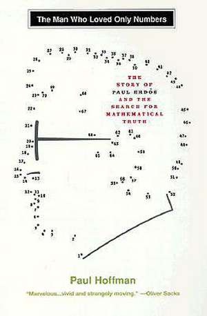 The Man Who Loved Only Numbers: The Story of Paul Erdos and the Search for Mathematical Truth de Paul Hoffman