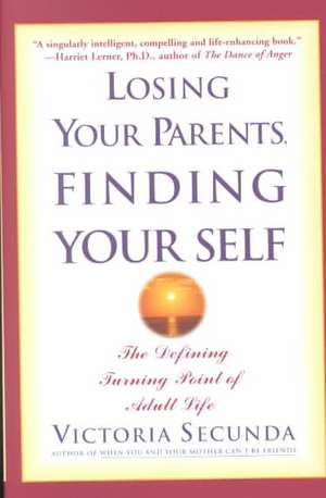 Losing Your Parents, Finding Yourself: The Defining Turning Point of Adult Life de Victoria Secunda