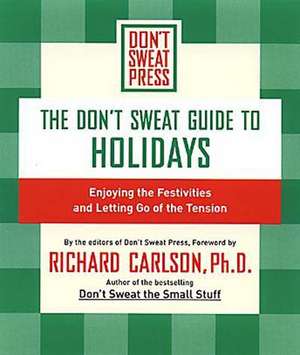 The Don't Sweat Guide To Holidays: Enjoying the Festivities and Letting Go of the Tension de Richard Carlson