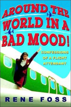 Around The World In A Bad Mood: Confessions of a Flight Attendant de Rene Foss