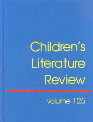 Children's Literature Review, Volume 125: Excerpts from Reviews, Criticism, and Commentary on Books for Children and Young People de Tom Burns