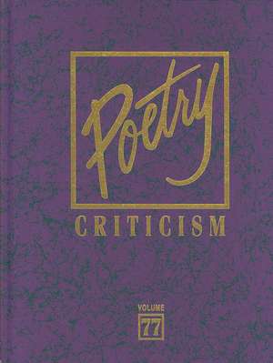 Poetry Criticism, Volume 77: Excerpts from Criticism of the Works of the Most Significant and Widely Studied Poets of World Literature de Michelle Lee