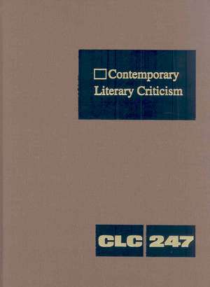 Contemporary Literary Criticism Volume 247: Criticism of the Works of Today's Novelists, Poets, Playwrights, Short Story Writers, Scriptwriters, and O de Jeffrey W. Hunter