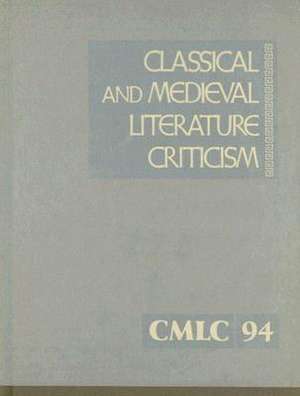 Classical and Medieval Literature Criticism, Volume 94: Criticism of the Works of World Authors from Classical Antiquity Through the Fourteenth Centur de Jelena Krstovic