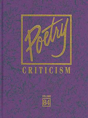 Poetry Criticism, Volume 84: Excerpts from Criticism of the Works of the Most Significant and Widely Studied Poets of World Literature de Michelle Lee